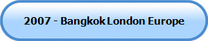 2007 - Bangkok London Europe